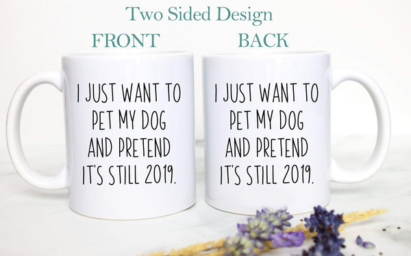 I Just Want To Pet My Dog And Pretend It's Still 2019 Covid 19 - White Ceramic Mug - Inkpot