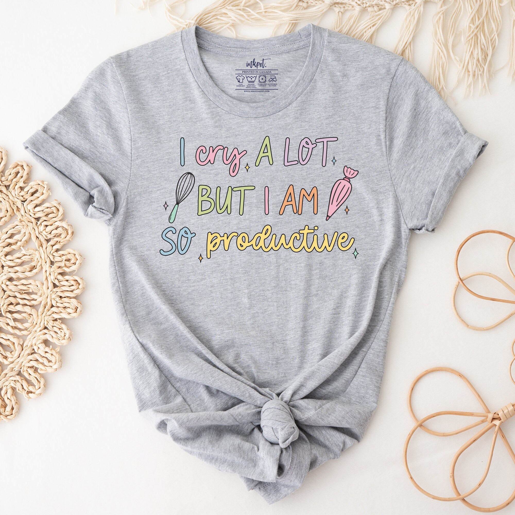 I Cry A Lot But I am So Productive Baker T-Shirt