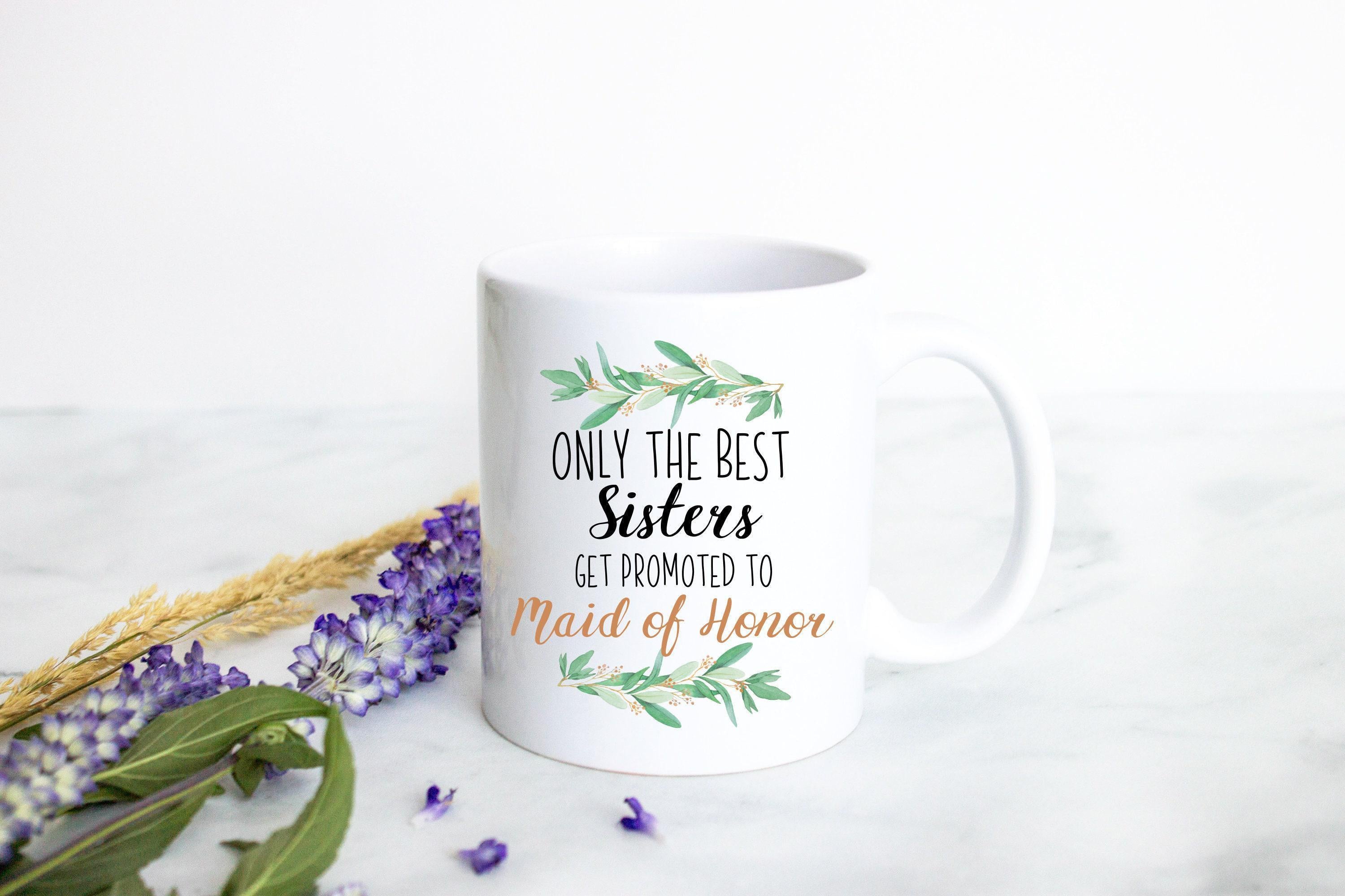 Only the Best Sisters Get Promoted to Maid of Honor Greenery - White Ceramic Mug