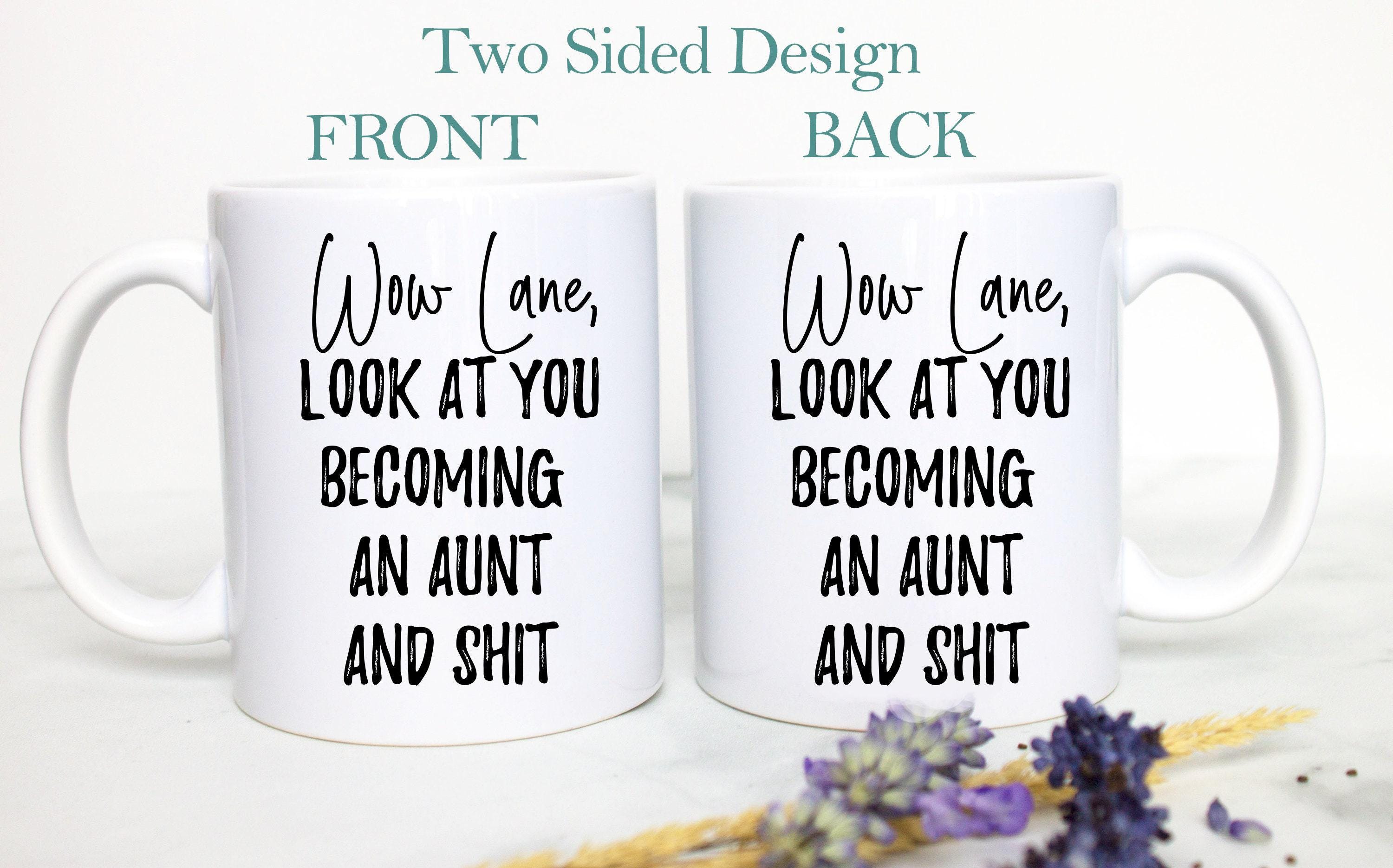 Wow Look At You Becoming an Aunt and Shit - White Ceramic Mug