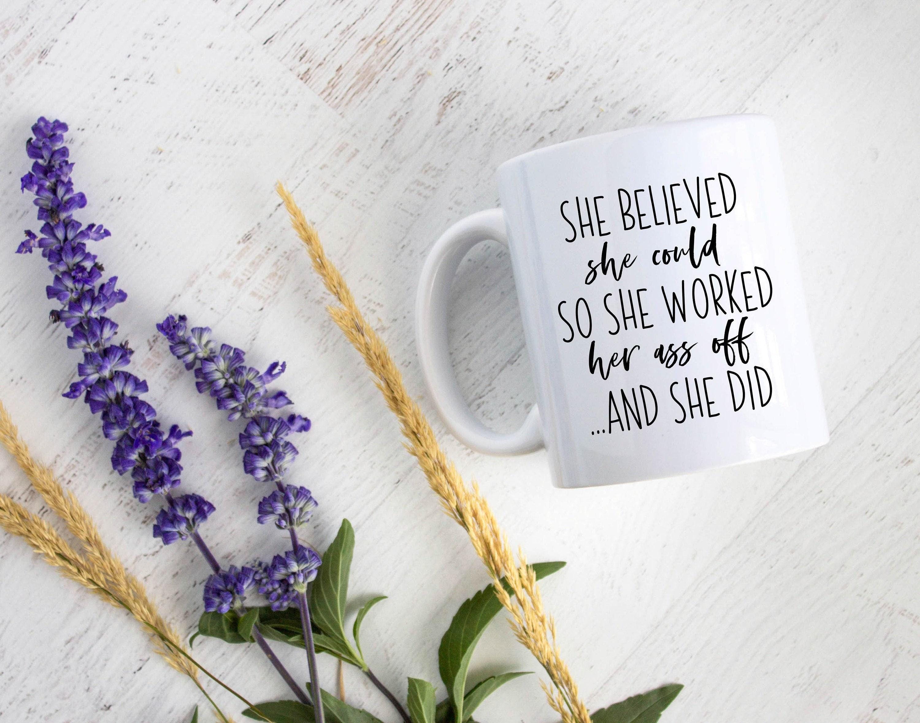 She Believed She Could So Worked Her Ass Off - White Ceramic Mug