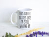 This Coffee Tastes Like - White Ceramic Mug