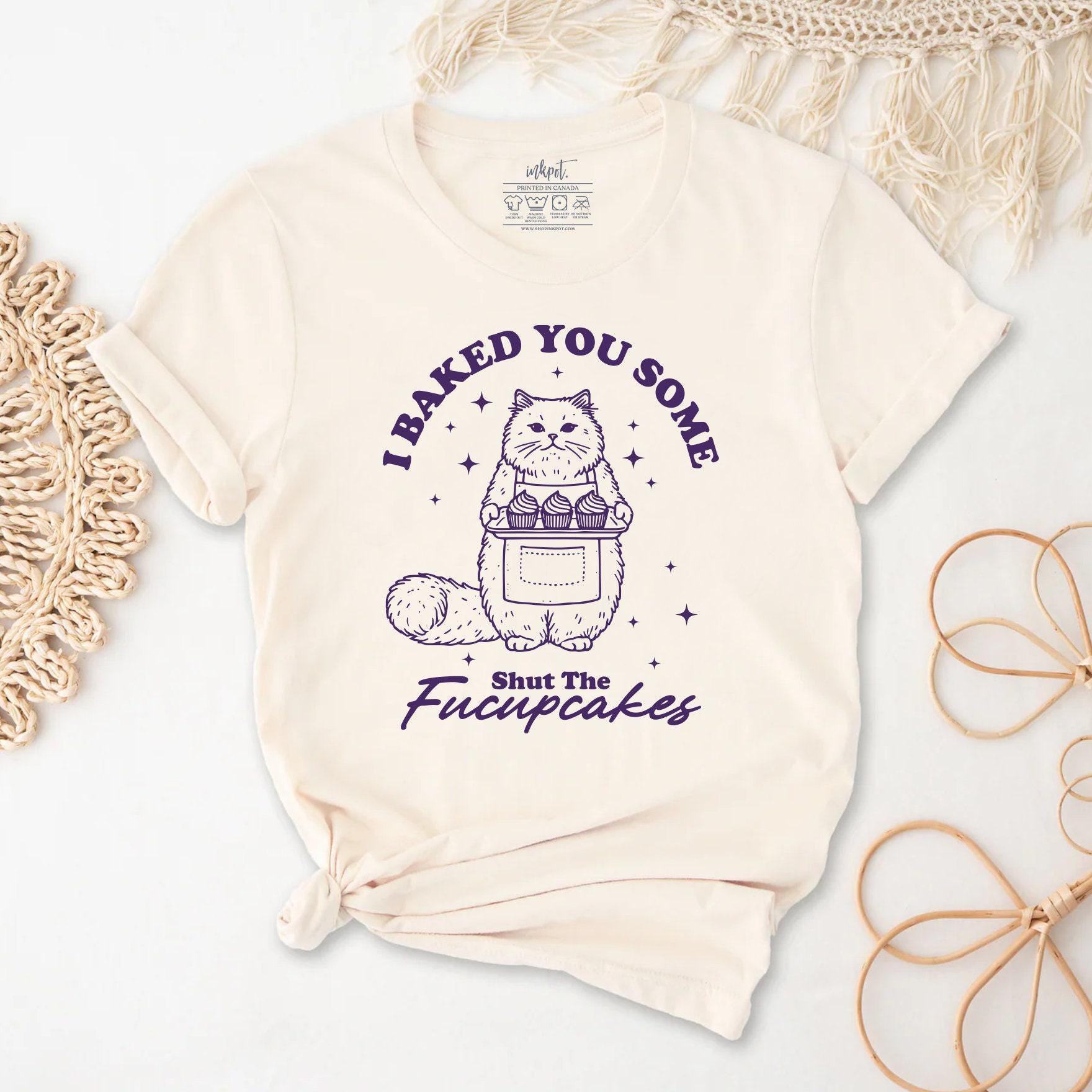 Baked You Some Shut the Fucupcakes T-Shirt