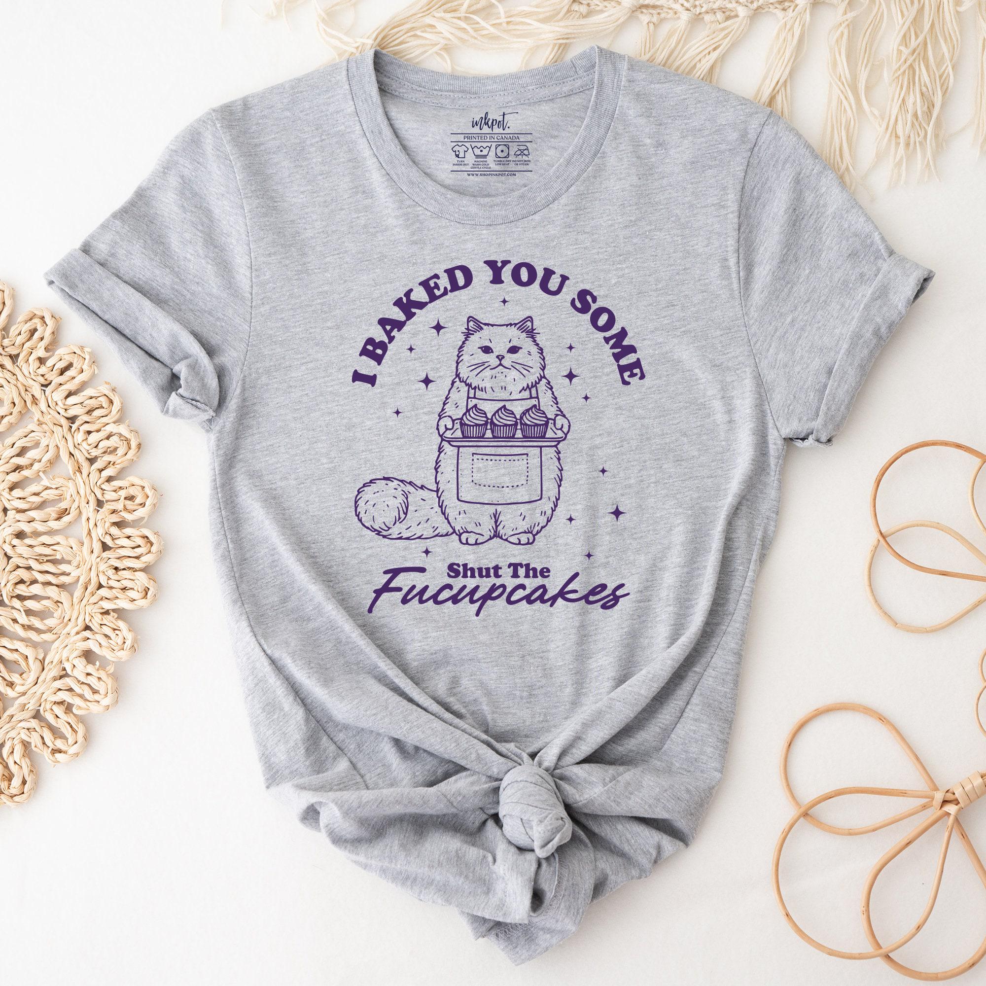 Baked You Some Shut the Fucupcakes T-Shirt