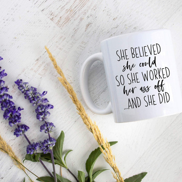 She Believed She Could So Worked Her Ass Off - White Ceramic Mug