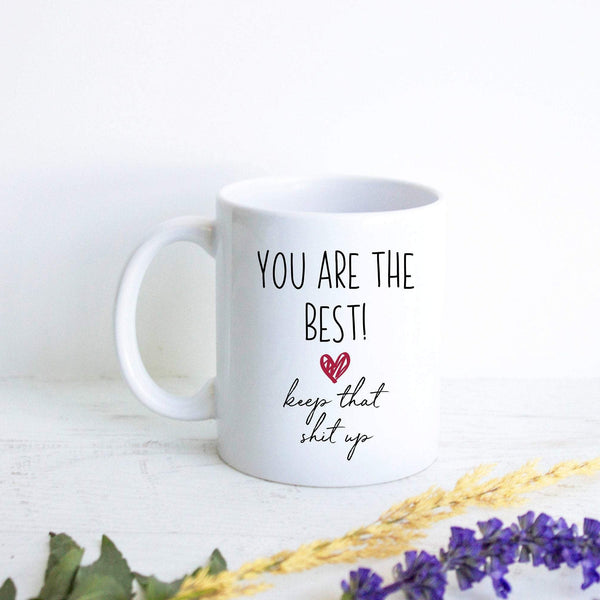 You Are The Best Keep That Shit Up - White Ceramic Mug