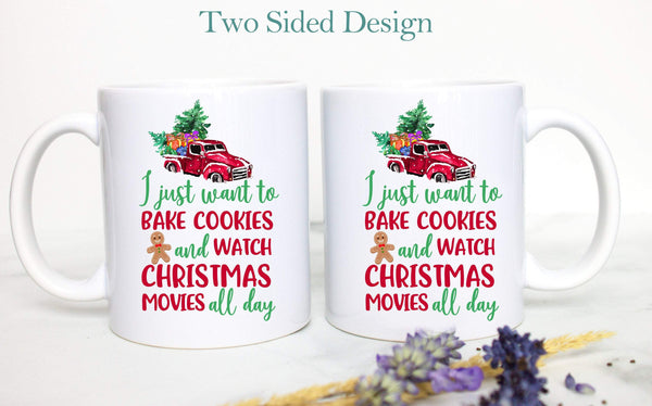 I Just Want to Bake Cookies and Watch Christmas Movies All Day - White Ceramic Mug