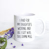 I Paid For My Daughter's Wedding All I Got Was This Damn Mug - White Ceramic Mug