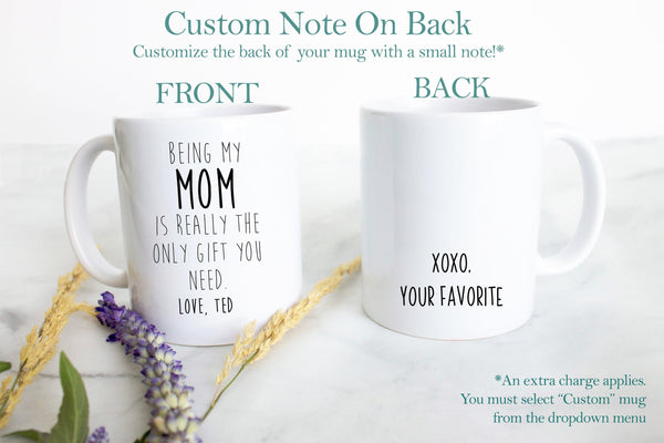 Being My Mom Is the Only Gift You Need - White Ceramic Mug