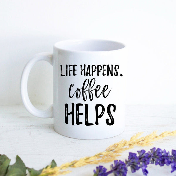 Life Happens Coffee Helps, Funny Mug, Gift for Her, Coffee Lovers, Mug with Saying, Mug with Quote, Fun Mug, Custom Coffee Mug Coworker Gift