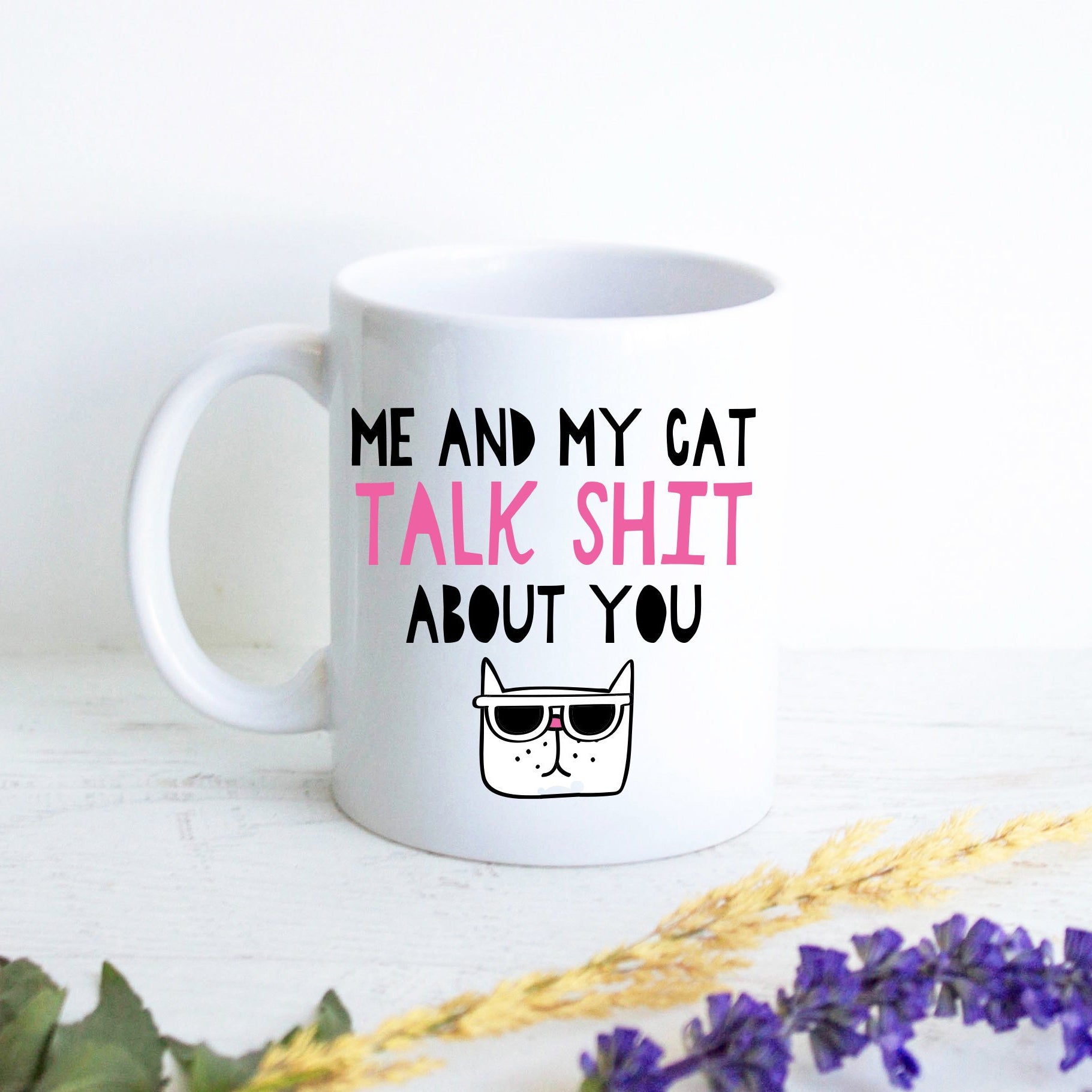 Me and My Cat Talk Shit About You  - White Ceramic Mug