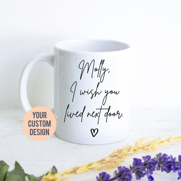 I Wish You Lived Next Door Mug | Long Distance Mug, Best Friend Gift, Best Friend Bestie Mug, Sister Gift, Moving Away Mug, Missing You