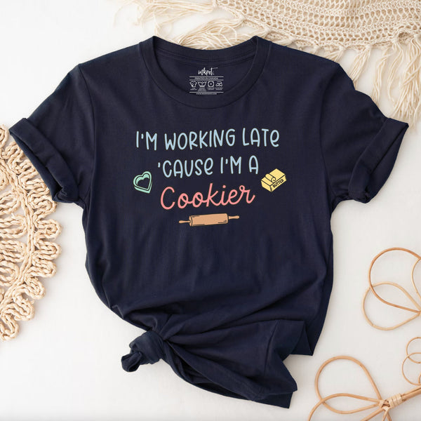 I'm Working Late Because I'm A Cookier T-Shirt | Baking Shirt, Baker Gift, Baker T-Shirt, Funny Baking Shirt, Cookie Lover Shirt, Baking Mom