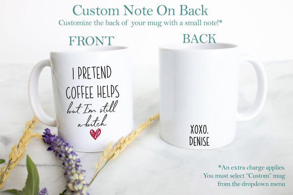 I Pretend Coffee Helps But I'm Still A Bitch - White Ceramic Mug