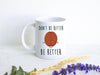 Don't Be Bitter Be Better - White Ceramic Mug