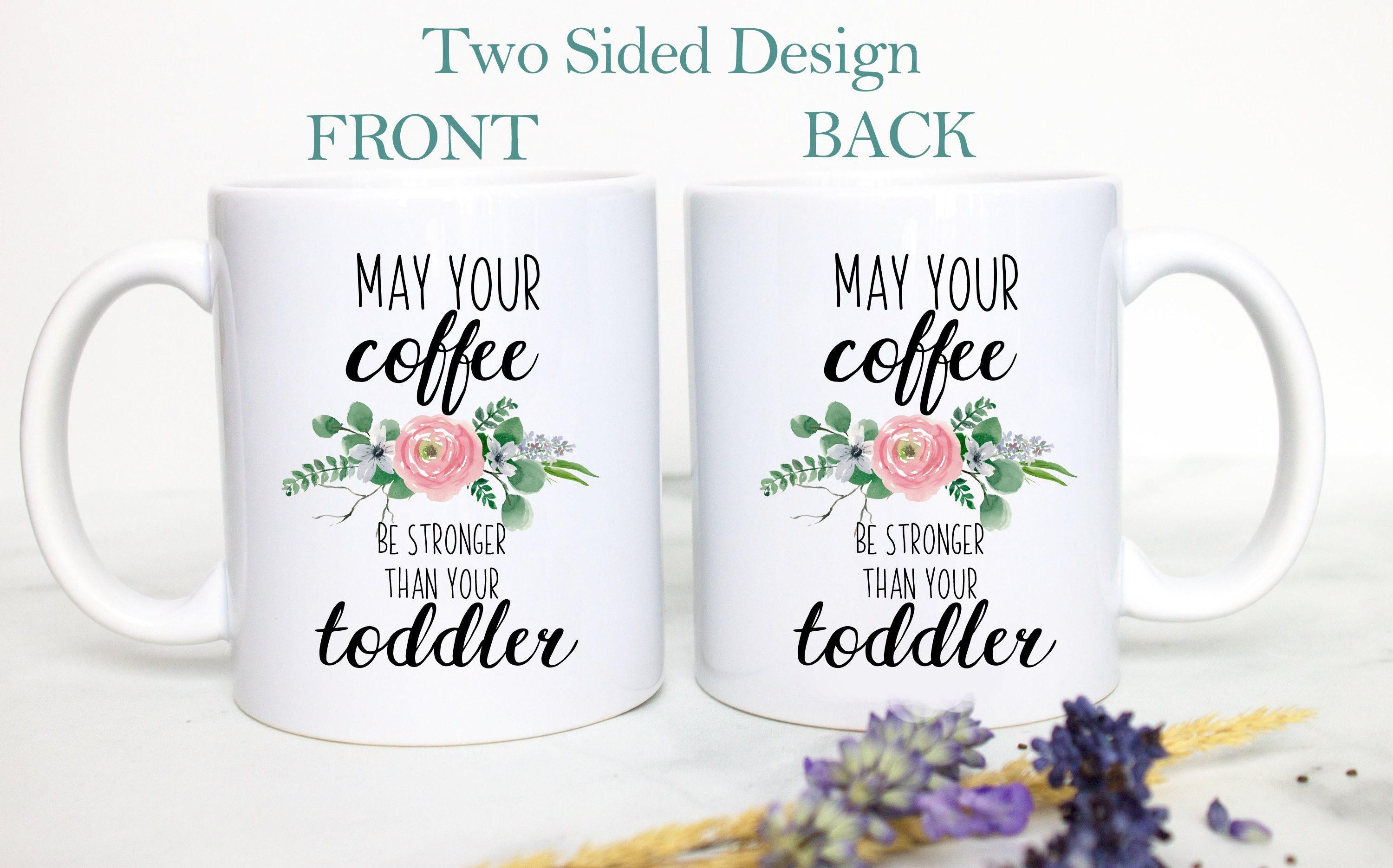 May Your Coffee Be Stronger Than Your Toddler - White Ceramic Mug