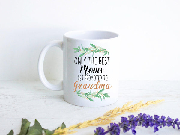 Only The Best Moms Get Promoted to Grandma - White Ceramic Mug