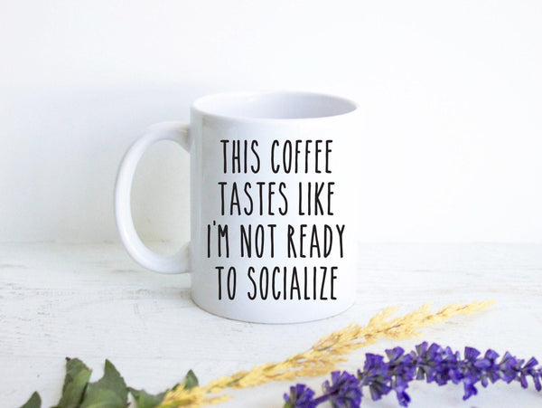 This Coffee Tastes Like I'm Not Ready To Socialize - White Ceramic Mug
