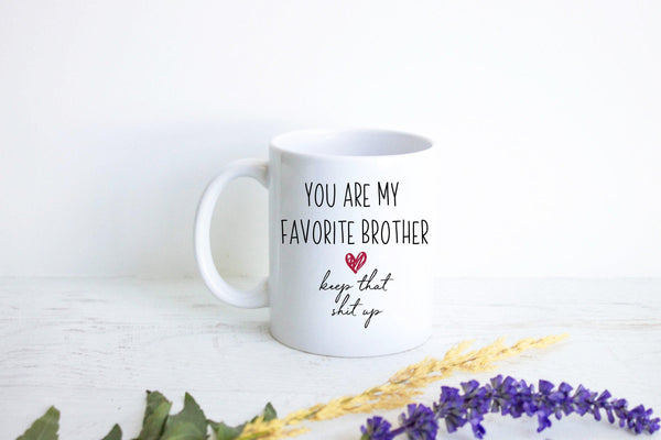 You My Favorite Brother Keep That Shit Up - White Ceramic Mug