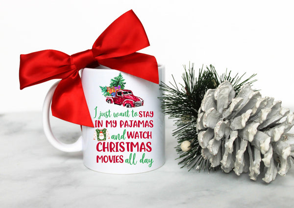 I Just Want to Stay In My Pajamas and Watch Christmas Movies All Day - White Ceramic Mug