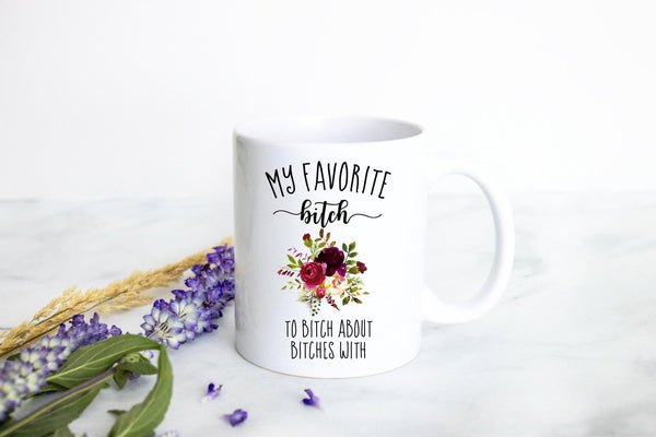 You Are My Favorite Bitch To Bitch About Bitches With - White Ceramic Mug