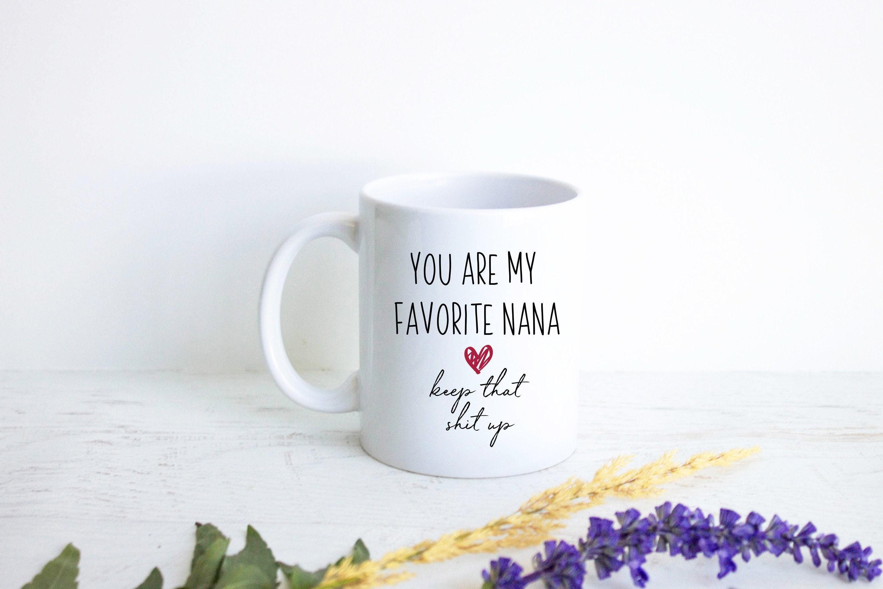 You Are My Favorite Nana Keep That Shit Up - White Ceramic Mug