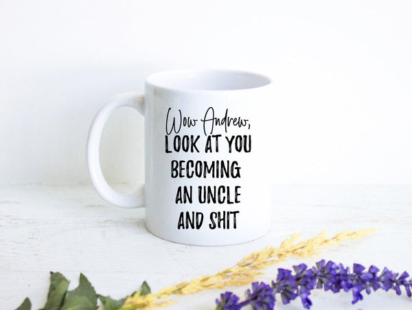 Personalized Wow Look At You Becoming an Uncle And Shit - White Ceramic Mug