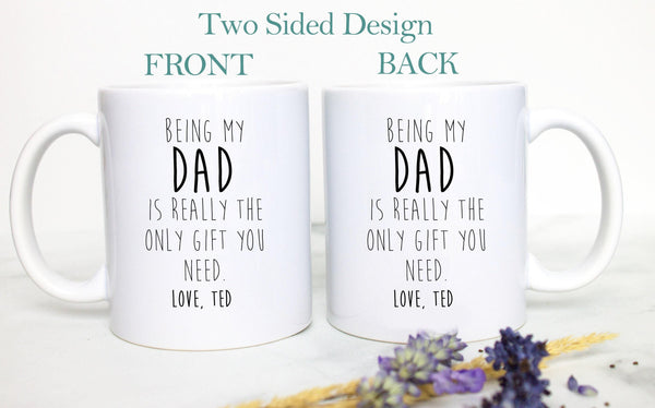 Being My Dad Is the Only Gift You Need - White Ceramic Mug