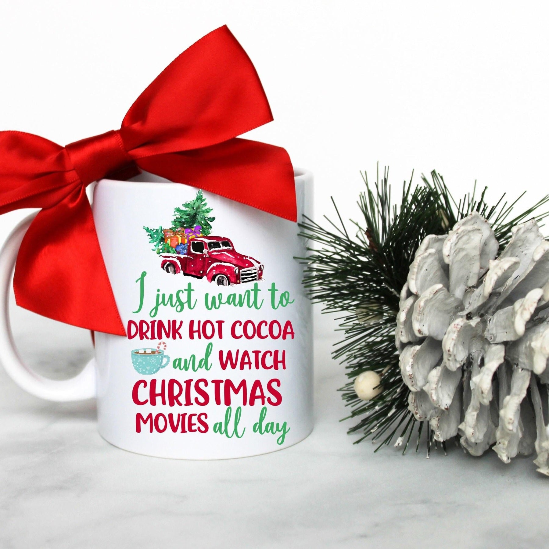 I Just Want to Drink Hot Cocoa and Watch Christmas Movies All Day - White Ceramic Mug