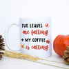 Leaves Are Falling and My Coffee Is Calling - White Ceramic Mug