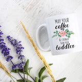 May Your Coffee Be Stronger Than Your Toddler - White Ceramic Mug - Inkpot