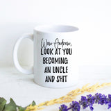 Personalized Wow Look At You Becoming an Uncle And Shit - White Ceramic Mug