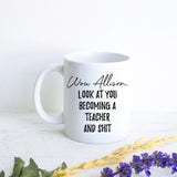 Wow Look At You Becoming a Teacher and Shit Custom - White Ceramic Mug