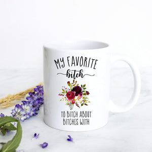 You Are My Favorite Bitch To Bitch About Bitches With - White Ceramic Mug - Inkpot