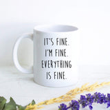 It's Fine I'm Fine Everything Is Fine - White Ceramic Mug
