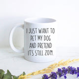 I Just Want To Pet My Dog And Pretend It's Still 2019 Covid 19  - White Ceramic Mug - Inkpot