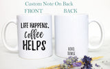Life Happens Coffee Helps, Funny Mug, Gift for Her, Coffee Lovers, Mug with Saying, Mug with Quote, Fun Mug, Custom Coffee Mug Coworker Gift