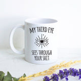 My Third Eye Sees Through Your Shit  - White Ceramic Mug