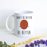 Don't Be Bitter Be Better - White Ceramic Mug