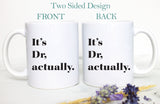 It's Dr. Actually - Custom New Doctor Gift, Funny Doctor Mug, Gift for Doctor Grad, Graduation Gift, Medical Student, Doctor Thank You Gift